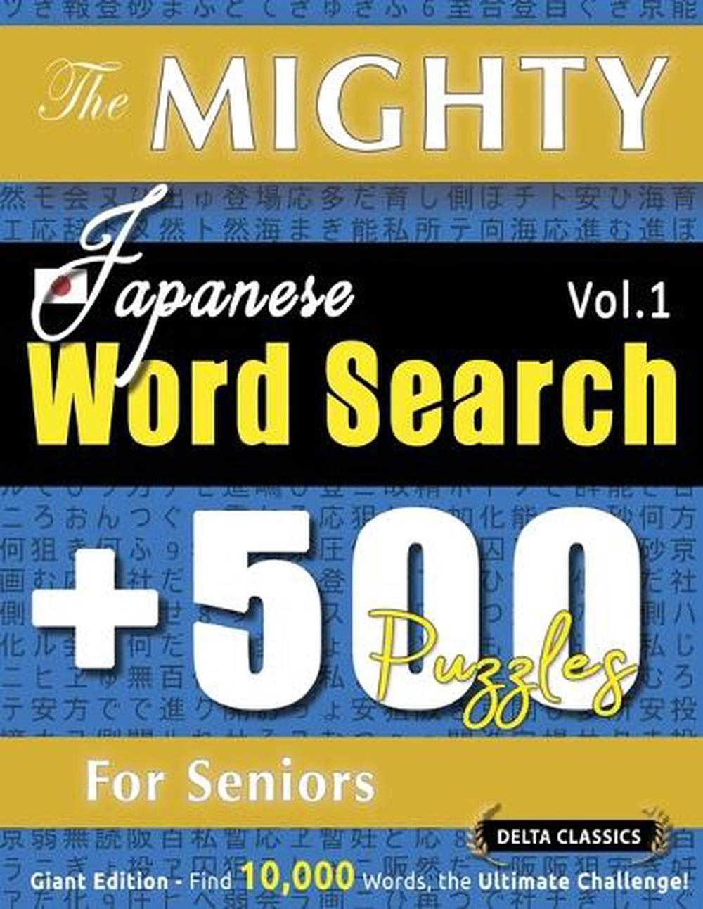The Mighty Japanese Word Search 500 Puzzles For Seniors Delta Classics Giant Edition Find 10 000 Words The Ultimate Challenge By Delta Classics Paperback 9798349047787 Buy Online At Moby The Great